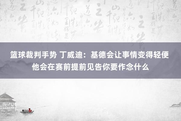 篮球裁判手势 丁威迪：基德会让事情变得轻便 他会在赛前提前见告你要作念什么