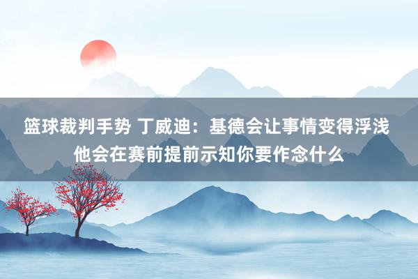 篮球裁判手势 丁威迪：基德会让事情变得浮浅 他会在赛前提前示知你要作念什么