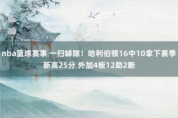 nba篮球赛事 一扫罅隙！哈利伯顿16中10拿下赛季新高25分 外加4板12助2断