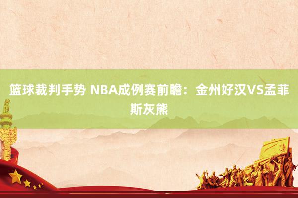 篮球裁判手势 NBA成例赛前瞻：金州好汉VS孟菲斯灰熊