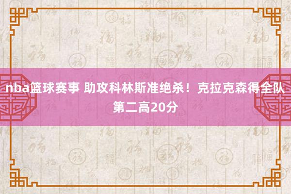 nba篮球赛事 助攻科林斯准绝杀！克拉克森得全队第二高20分