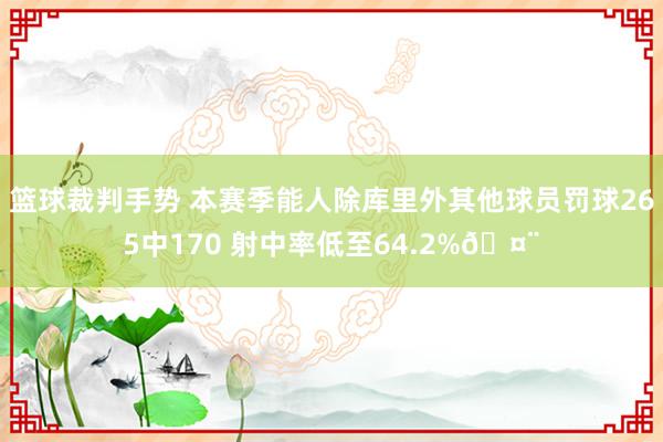 篮球裁判手势 本赛季能人除库里外其他球员罚球265中170 射中率低至64.2%🤨