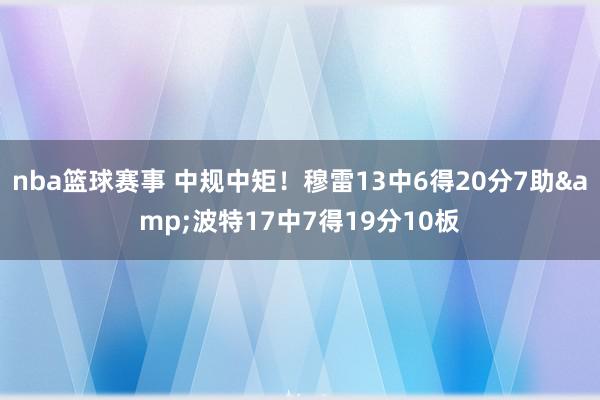 nba篮球赛事 中规中矩！穆雷13中6得20分7助&波特17中7得19分10板