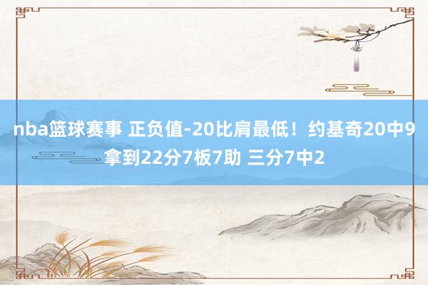 nba篮球赛事 正负值-20比肩最低！约基奇20中9拿到22分7板7助 三分7中2