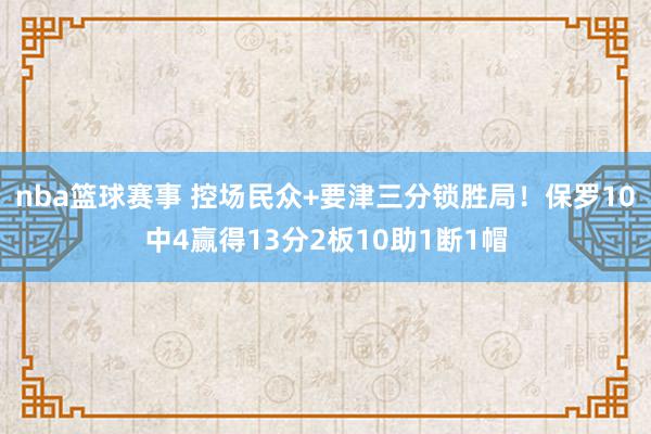 nba篮球赛事 控场民众+要津三分锁胜局！保罗10中4赢得13分2板10助1断1帽