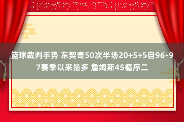 篮球裁判手势 东契奇50次半场20+5+5自96-97赛季以来最多 詹姆斯45循序二