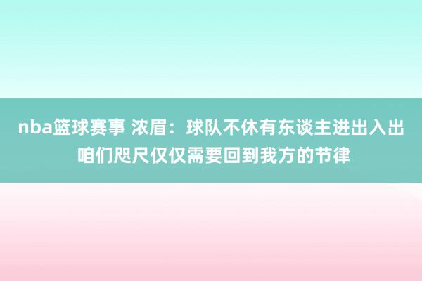 nba篮球赛事 浓眉：球队不休有东谈主进出入出 咱们咫尺仅仅需要回到我方的节律