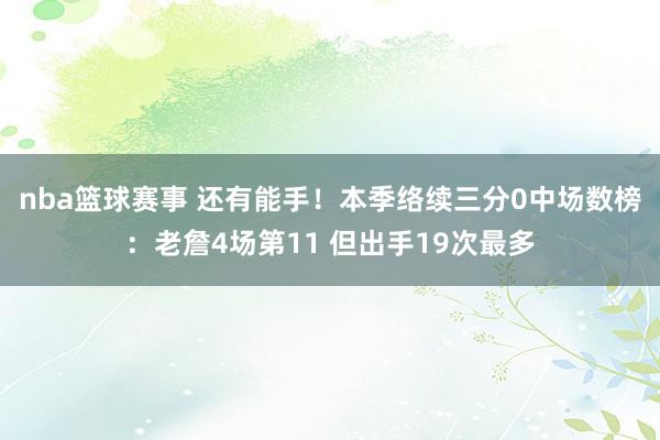 nba篮球赛事 还有能手！本季络续三分0中场数榜：老詹4场第11 但出手19次最多