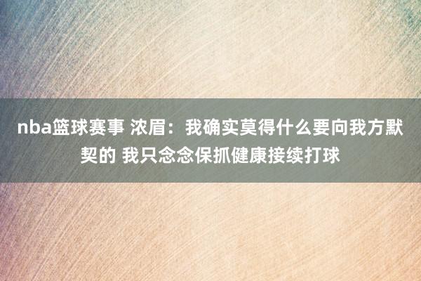 nba篮球赛事 浓眉：我确实莫得什么要向我方默契的 我只念念保抓健康接续打球