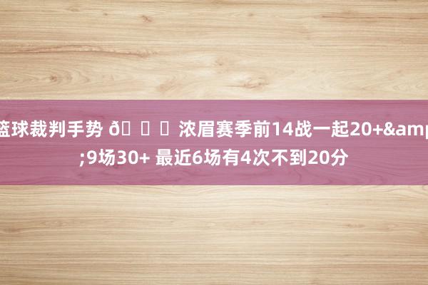 篮球裁判手势 👀浓眉赛季前14战一起20+&9场30+ 最近6场有4次不到20分