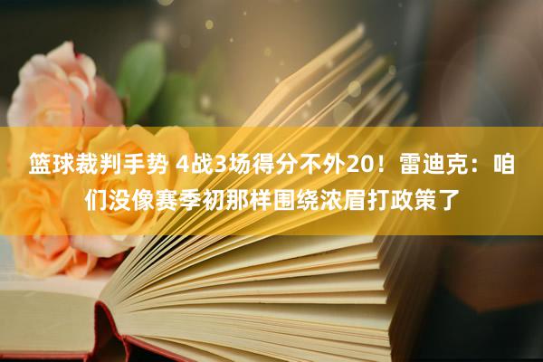 篮球裁判手势 4战3场得分不外20！雷迪克：咱们没像赛季初那样围绕浓眉打政策了