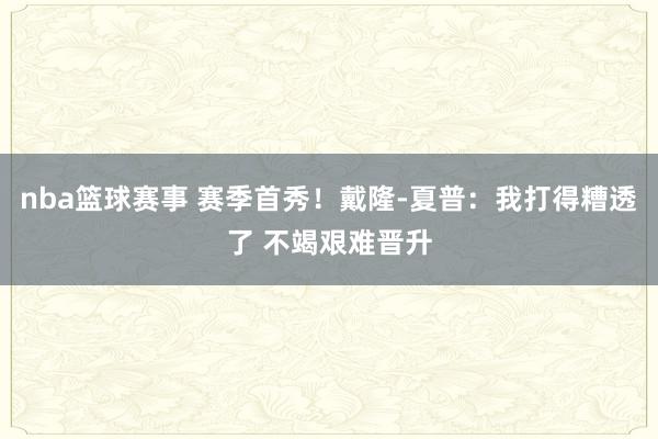 nba篮球赛事 赛季首秀！戴隆-夏普：我打得糟透了 不竭艰难晋升