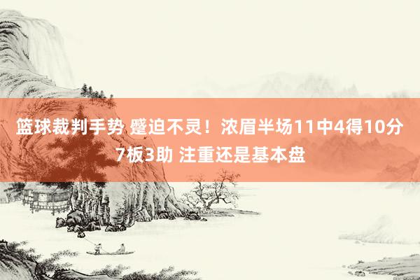 篮球裁判手势 蹙迫不灵！浓眉半场11中4得10分7板3助 注重还是基本盘