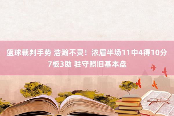 篮球裁判手势 浩瀚不灵！浓眉半场11中4得10分7板3助 驻守照旧基本盘