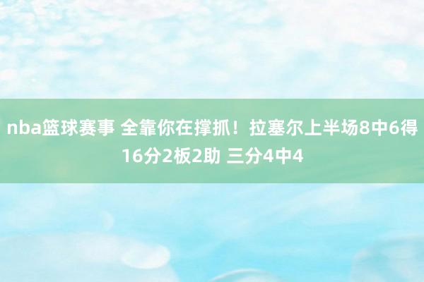 nba篮球赛事 全靠你在撑抓！拉塞尔上半场8中6得16分2板2助 三分4中4