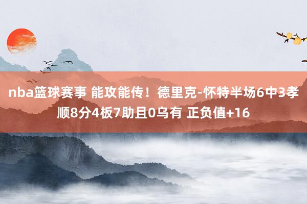 nba篮球赛事 能攻能传！德里克-怀特半场6中3孝顺8分4板7助且0乌有 正负值+16