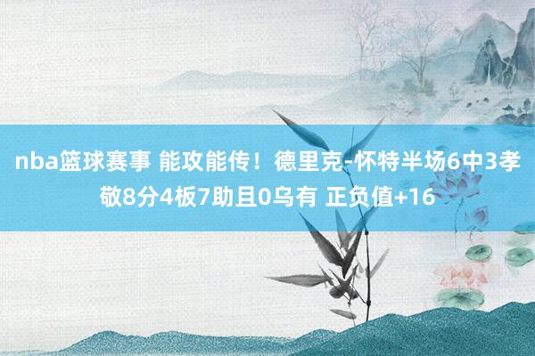 nba篮球赛事 能攻能传！德里克-怀特半场6中3孝敬8分4板7助且0乌有 正负值+16