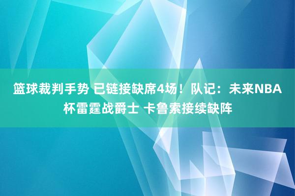 篮球裁判手势 已链接缺席4场！队记：未来NBA杯雷霆战爵士 卡鲁索接续缺阵