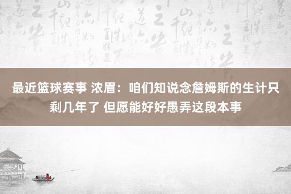 最近篮球赛事 浓眉：咱们知说念詹姆斯的生计只剩几年了 但愿能好好愚弄这段本事