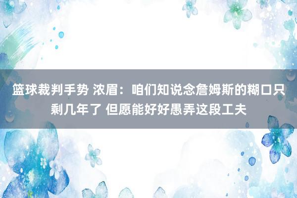 篮球裁判手势 浓眉：咱们知说念詹姆斯的糊口只剩几年了 但愿能好好愚弄这段工夫